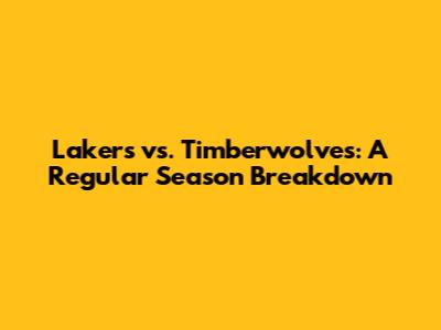 Lakers vs. Timberwolves: A Regular Season Breakdown