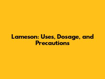 Lameson: Uses, Dosage, and Precautions