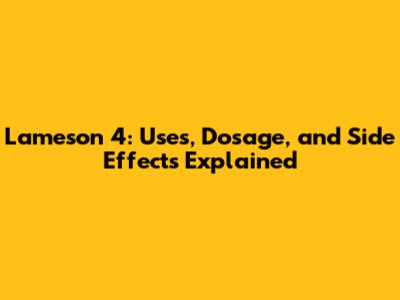 Lameson 4: Uses, Dosage, and Side Effects Explained