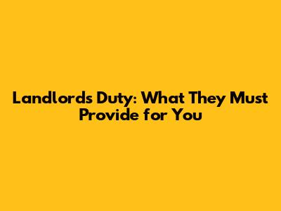 Landlord's Duty: What They Must Provide for You