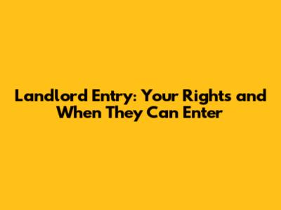 Landlord Entry: Your Rights and When They Can Enter