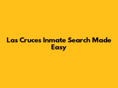 Las Cruces Inmate Search Made Easy