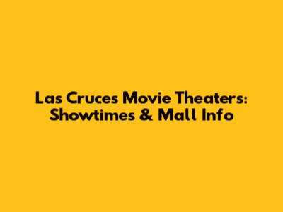 Las Cruces Movie Theaters: Showtimes & Mall Info