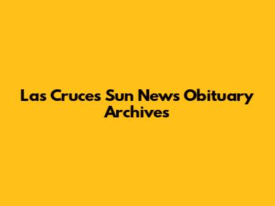 Las Cruces Sun News Obituary Archives
