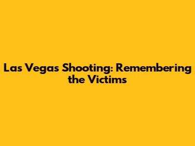Las Vegas Shooting: Remembering the Victims