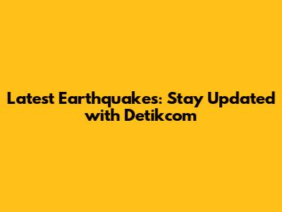 Latest Earthquakes: Stay Updated with Detikcom