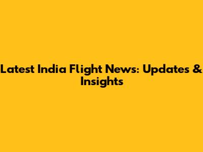Latest India Flight News: Updates & Insights