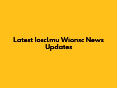 Latest Iosclmu Wionsc News Updates
