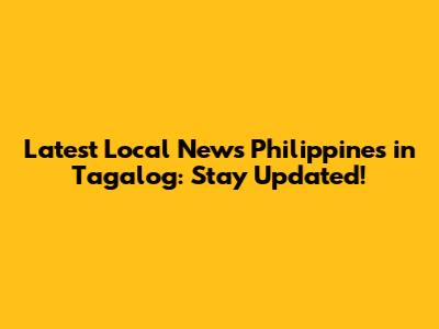 Latest Local News Philippines in Tagalog: Stay Updated!