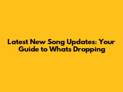 Latest New Song Updates: Your Guide to What's Dropping