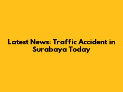 Latest News: Traffic Accident in Surabaya Today