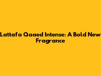 Lattafa Qaa'ed Intense: A Bold New Fragrance