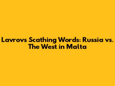 Lavrov's Scathing Words: Russia vs. The West in Malta
