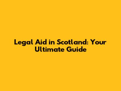 Legal Aid in Scotland: Your Ultimate Guide