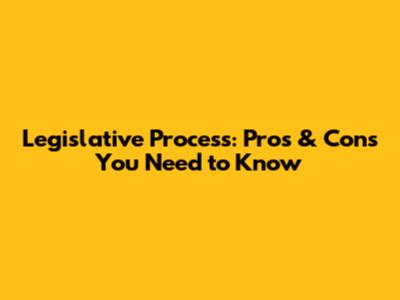 Legislative Process: Pros & Cons You Need to Know