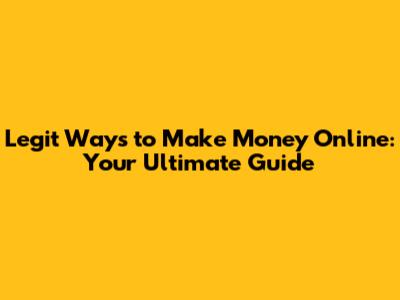 Legit Ways to Make Money Online: Your Ultimate Guide