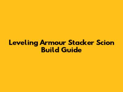 Leveling Armour Stacker Scion Build Guide