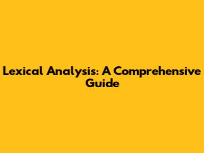 Lexical Analysis: A Comprehensive Guide