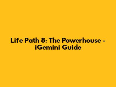 Life Path 8: The Powerhouse - iGemini Guide
