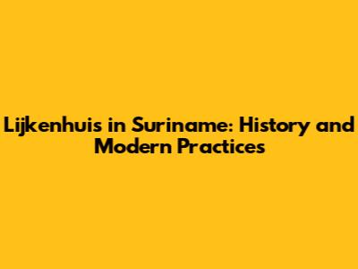 Lijkenhuis in Suriname: History and Modern Practices