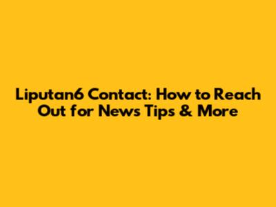 Liputan6 Contact: How to Reach Out for News Tips & More