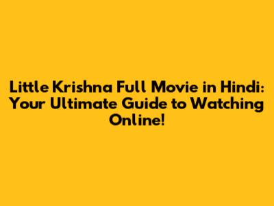 Little Krishna Full Movie in Hindi: Your Ultimate Guide to Watching Online!
