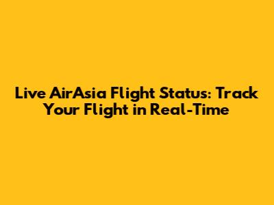 Live AirAsia Flight Status: Track Your Flight in Real-Time