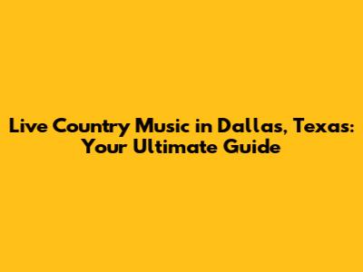 Live Country Music in Dallas, Texas: Your Ultimate Guide