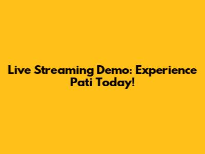 Live Streaming Demo: Experience Pati Today!