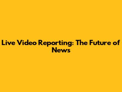 Live Video Reporting: The Future of News