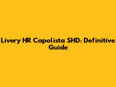 Livery HR Capolista SHD: Definitive Guide