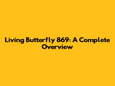 Living Butterfly 869: A Complete Overview