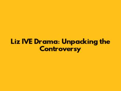Liz IVE Drama: Unpacking the Controversy
