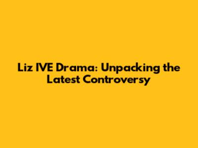 Liz IVE Drama: Unpacking the Latest Controversy