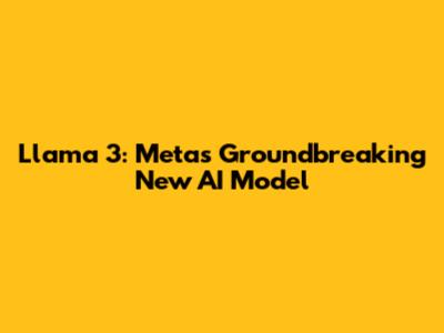 Llama 3: Meta's Groundbreaking New AI Model