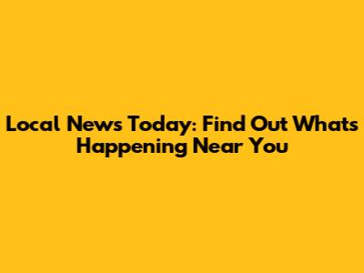 Local News Today: Find Out What's Happening Near You