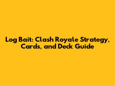 Log Bait: Clash Royale Strategy, Cards, and Deck Guide