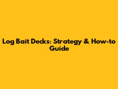 Log Bait Decks: Strategy & How-to Guide