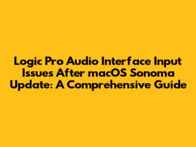Logic Pro Audio Interface Input Issues After macOS Sonoma Update: A Comprehensive Guide