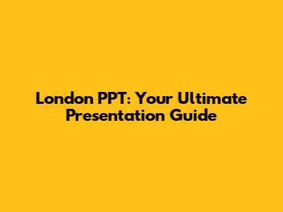 London PPT: Your Ultimate Presentation Guide