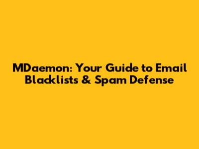 MDaemon: Your Guide to Email Blacklists & Spam Defense