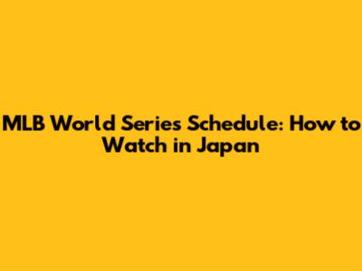 MLB World Series Schedule: How to Watch in Japan