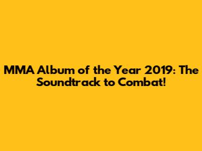 MMA Album of the Year 2019: The Soundtrack to Combat!