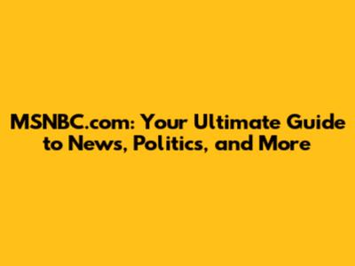 MSNBC.com: Your Ultimate Guide to News, Politics, and More