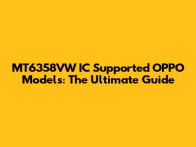 MT6358VW IC Supported OPPO Models: The Ultimate Guide