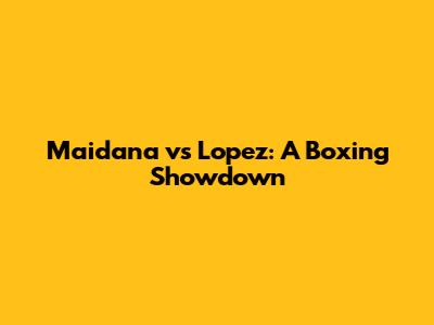 Maidana vs Lopez: A Boxing Showdown