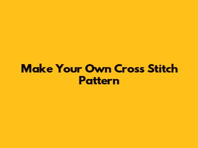 Make Your Own Cross Stitch Pattern