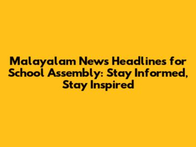 Malayalam News Headlines for School Assembly: Stay Informed, Stay Inspired