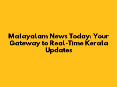 Malayalam News Today: Your Gateway to Real-Time Kerala Updates