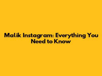 Malik Instagram: Everything You Need to Know